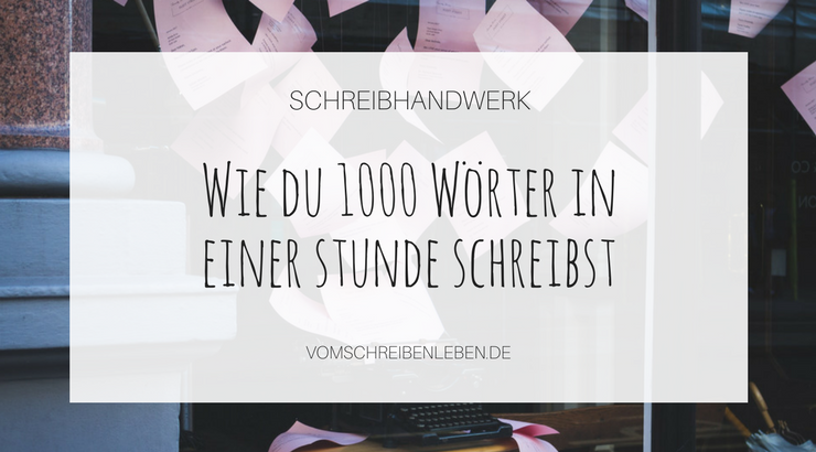 Wie du 1000 Wörter in nur einer Stunde schreibst